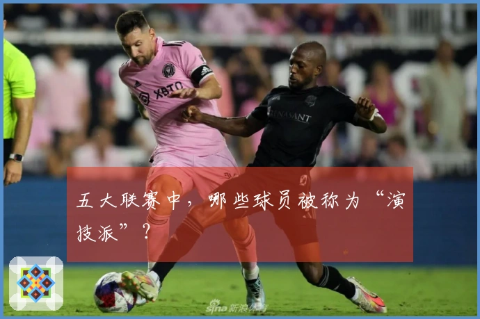 五大联赛中，哪些球员被称为“演技派”？