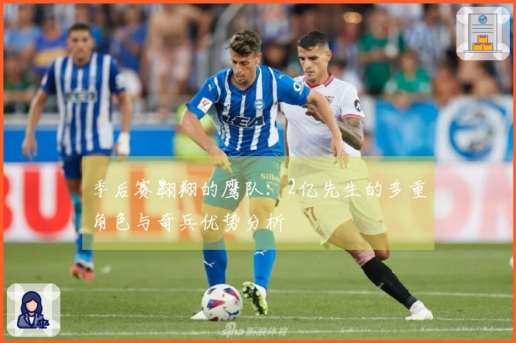 季后赛翱翔的鹰队：2亿先生的多重角色与奇兵优势分析